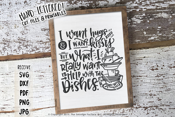 I Want Hugs & I Want Kisses, But What I Really Want Is Help With The Dishes SVG & Printable