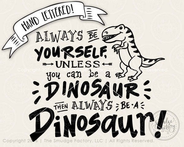 Be Yourself, Unless You Can Be A Dinosaur, Then Always Be A Dinosaur SVG & Printable