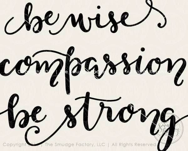 Be Wise, Be Compassionate, Be Strong SVG & Printable