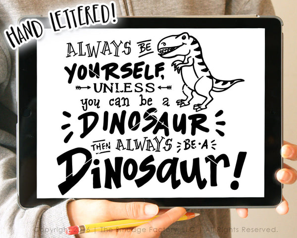 Be Yourself, Unless You Can Be A Dinosaur, Then Always Be A Dinosaur SVG & Printable