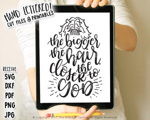 The Bigger The Hair, The Closer To God SVG & Printable