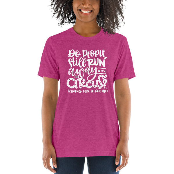 Do People Still Run Away With The Circus? Asking For A Friend Tee