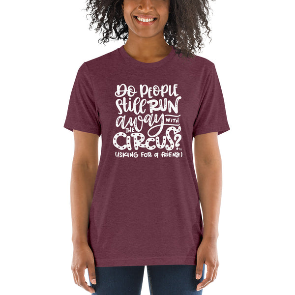 Do People Still Run Away With The Circus? Asking For A Friend Tee